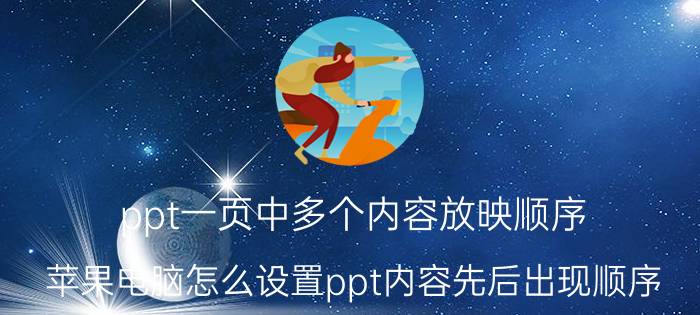 ppt一页中多个内容放映顺序 苹果电脑怎么设置ppt内容先后出现顺序？